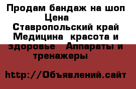 Продам бандаж на шоп  › Цена ­ 400 - Ставропольский край Медицина, красота и здоровье » Аппараты и тренажеры   